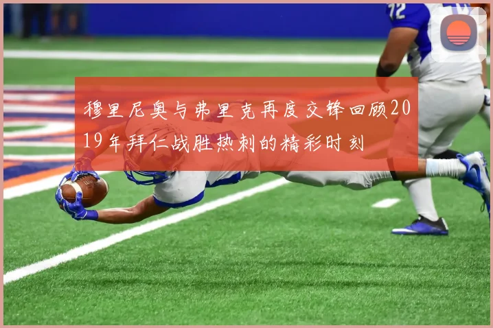 穆里尼奥与弗里克再度交锋回顾2019年拜仁战胜热刺的精彩时刻